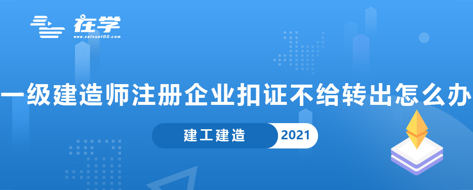 一级建造师注册企业扣证不给转出怎么办.jpg 一级建造师注册企业扣证不给转出怎么办.jpg